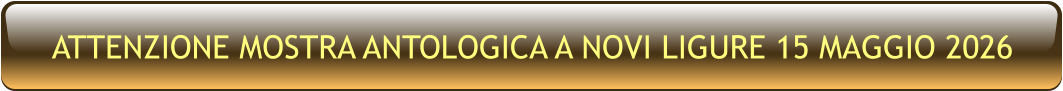 ATTENZIONE MOSTRA ANTOLOGICA A NOVI LIGURE 15 MAGGIO 2026